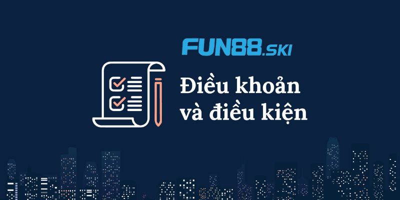 Vai trò quan trọng của điều kiện điều khoản fun88