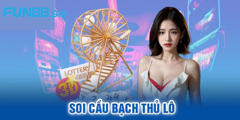 Cách soi cầu bạch thủ lô hiệu quả nhất 2024