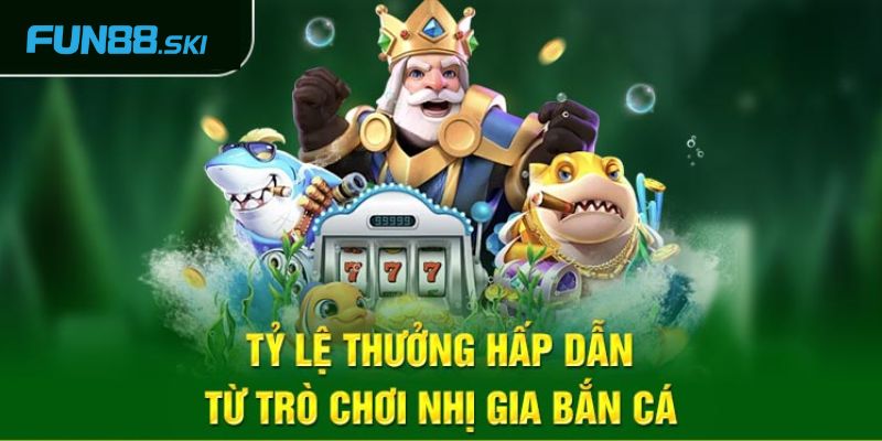 Những ưu điểm khi chơi TP Nhị Gia bắn cá tại Fun88